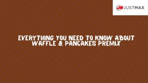 Everything You Need to Know About Waffle & Pancakes Premix